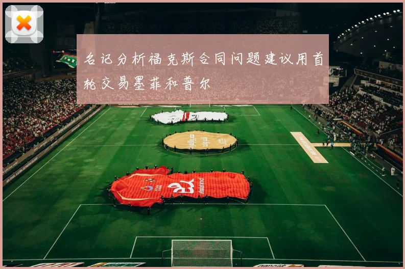 名记分析福克斯合同问题建议用首轮交易墨菲和普尔