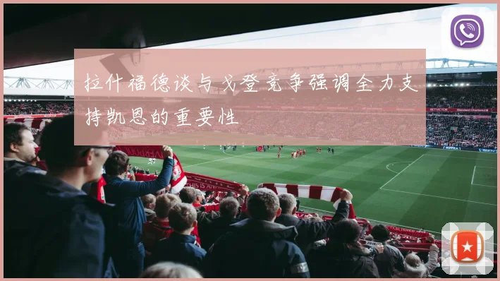 拉什福德谈与戈登竞争强调全力支持凯恩的重要性
